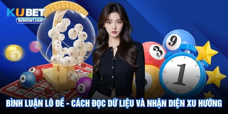 Bình Luận Lô Đề - Cách Đọc Dữ Liệu Và Nhận Diện Xu Hướng