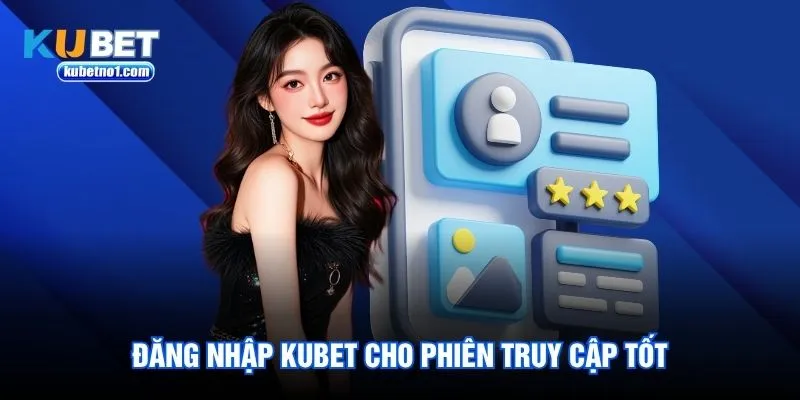 Đăng nhập kubet cho phiên truy cập tốt