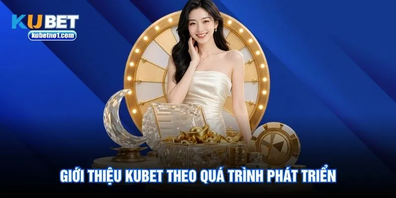 Giới thiệu Kubet theo quá trình phát triển Giới thiệu Kubet theo quá trình phát triển