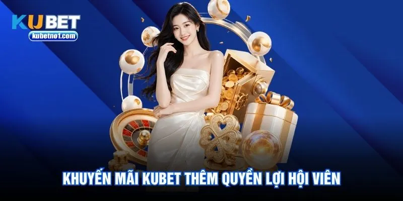 Khuyến mãi kubet thêm quyền lợi hội viên Khuyến mãi kubet thêm quyền lợi hội viên