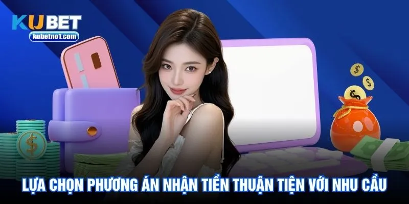 Lựa chọn phương án nhận tiền thuận tiện với nhu cầu Lựa chọn phương án nhận tiền thuận tiện với nhu cầu