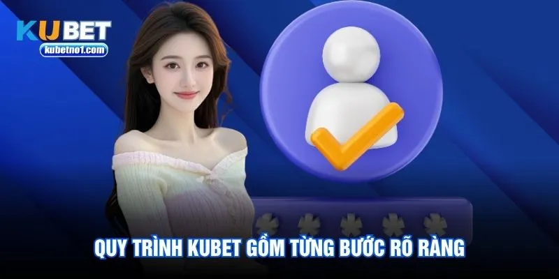 Quy trình kubet gồm từng bước rõ ràng