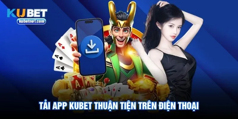 Tải app kubet thuận tiện trên điện thoại Tải app kubet thuận tiện trên điện thoại