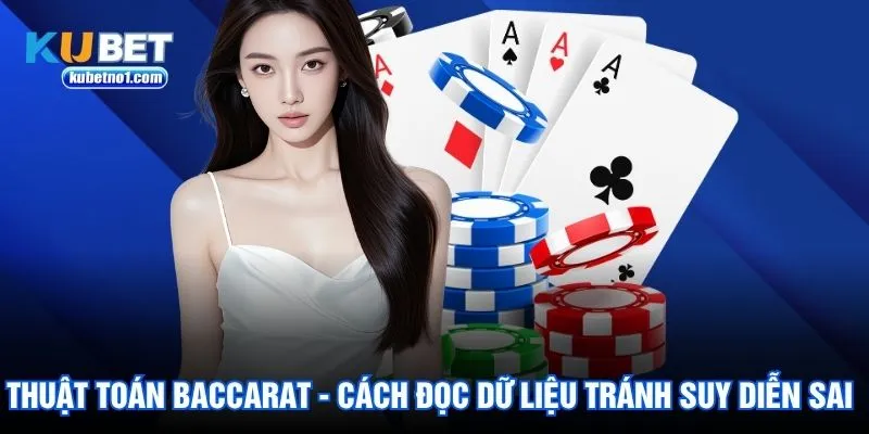 Thuật Toán Baccarat - Cách Đọc Dữ Liệu Tránh Suy Diễn Sai