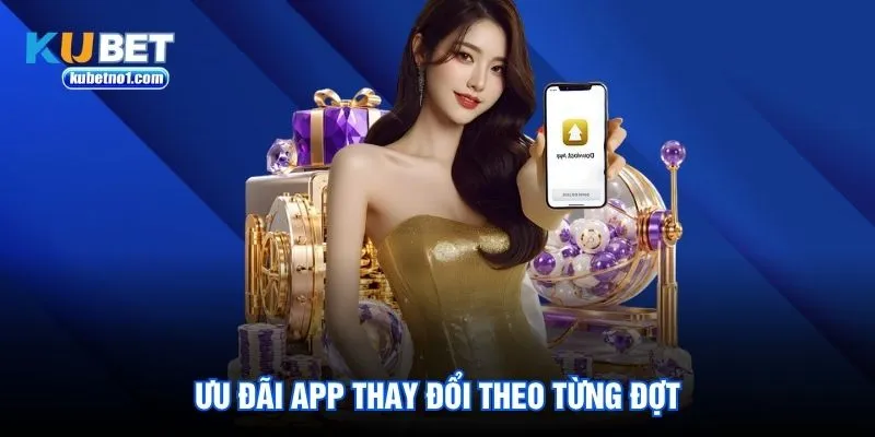 Ưu đãi app thay đổi theo từng đợt Ưu đãi app thay đổi theo từng đợt